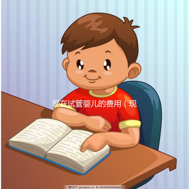 現在試管嬰兒的費用(現在試管嬰兒的費用是多少)