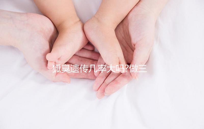 狐臭遺傳幾率大嗎?做三代試管嬰兒能避免遺傳嗎？