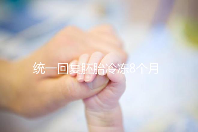 統一回復胚胎冷凍8個月還能活還能移植，點擊查看