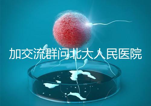 加交流群問北大人民醫(yī)院試管費(fèi)用,還不如這一篇文章詳細(xì)