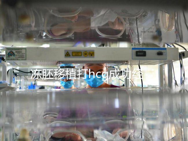 凍胚移植打hcg成功經(jīng)驗(yàn)分享，能否幫助著床、保胎一看便知
