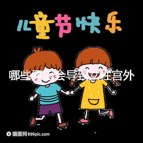 哪些原因會導(dǎo)致女性宮外孕呢