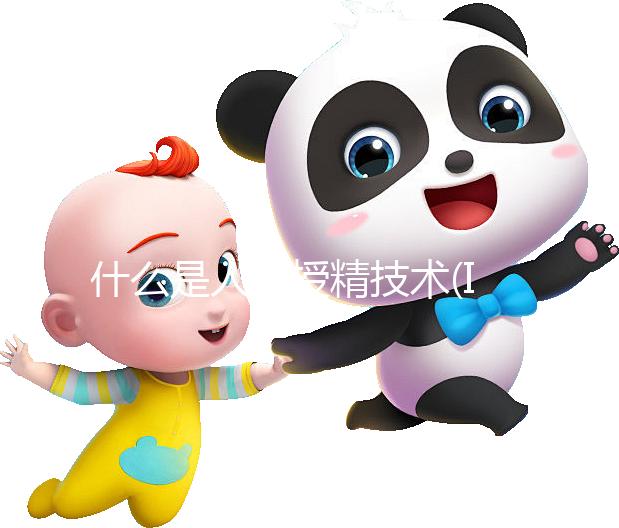 什么是人工授精技術(shù)(IUI)?適用人群到成功率,3分鐘弄懂