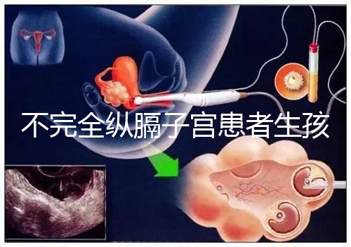 不完全縱膈子宮患者生孩子,送你3種實踐有效的方法!