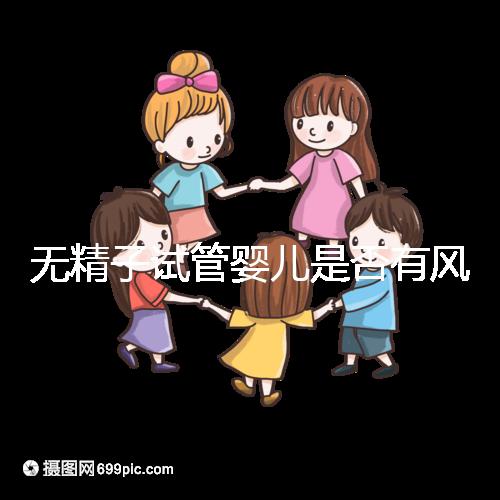 無精子試管嬰兒是否有風險取決于這一點在大多數情況下，它不會被遺傳不要盲目猜測