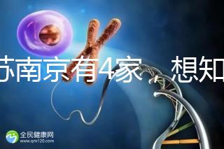 江蘇南京有4家，想知道南京三代試管哪家醫院好看這里！