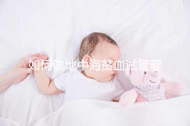 如何做地中海貧血試管嬰兒?養(yǎng)囊和基因檢測(cè)非常重要