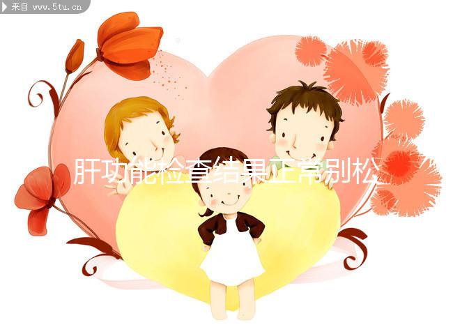 肝功能檢查結(jié)果正常別松懈,肝臟代償期時(shí)也不表現(xiàn)癥狀