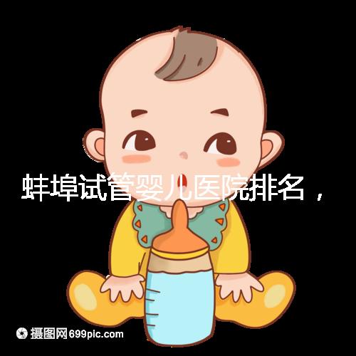 蚌埠試管嬰兒醫院排名，附3家公立機構助孕成功率與費用