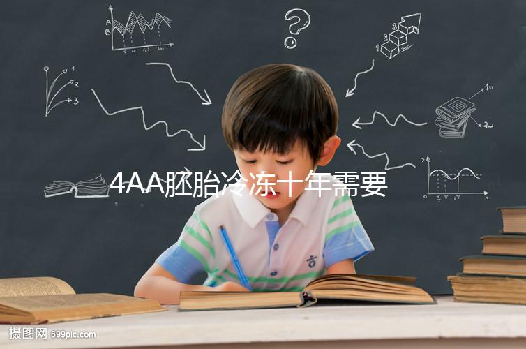 4AA胚胎冷凍十年需要多少錢？成活率高，收費低