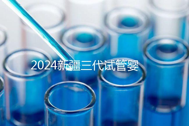 2024新疆三代試管嬰兒醫院大全，1家都沒有，又該怎么辦